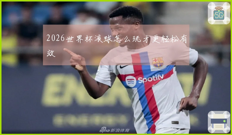 2026世界杯滚球怎么玩才更轻松有效