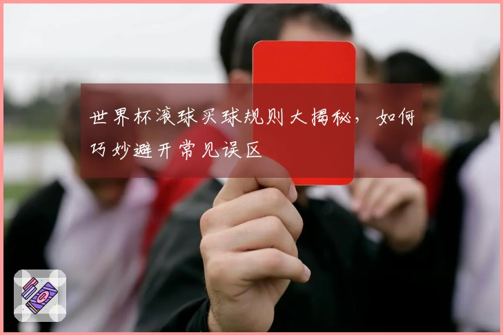 世界杯滚球买球规则大揭秘，如何巧妙避开常见误区