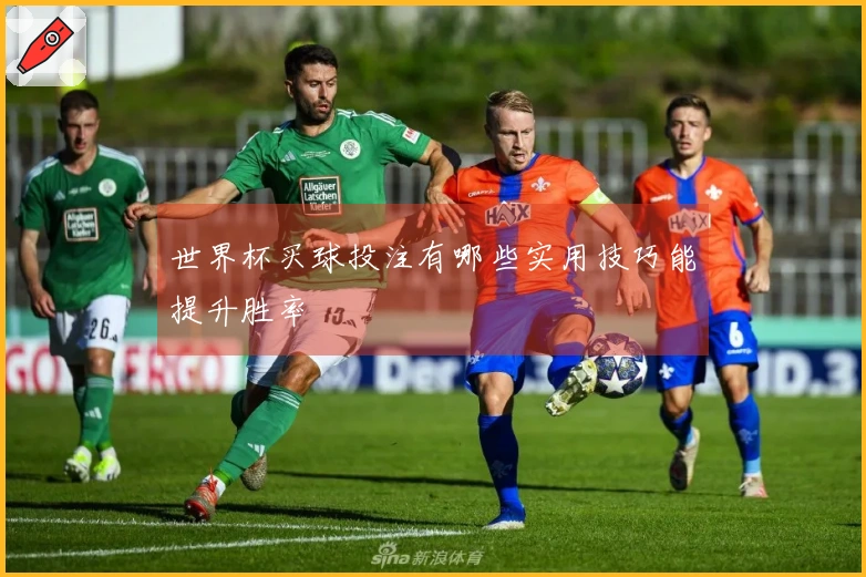 世界杯买球投注有哪些实用技巧能提升胜率