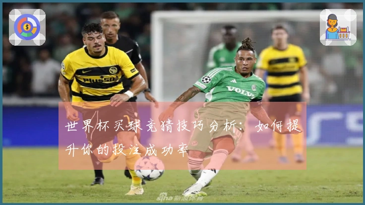 世界杯买球竞猜技巧分析：如何提升你的投注成功率